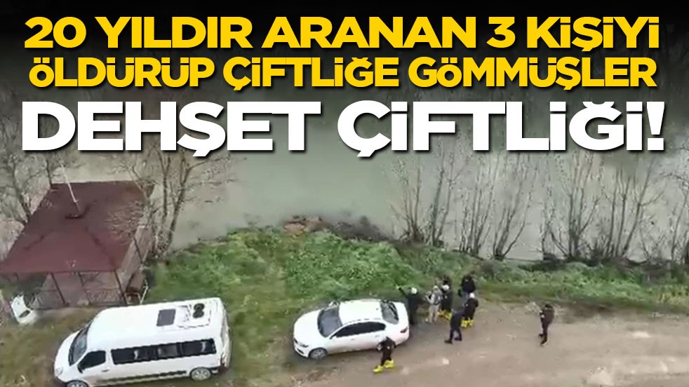 Dehşet çiftliği! 20 yıldır aranan 3 kişiyi öldürüp çiftliğe gömmüşler