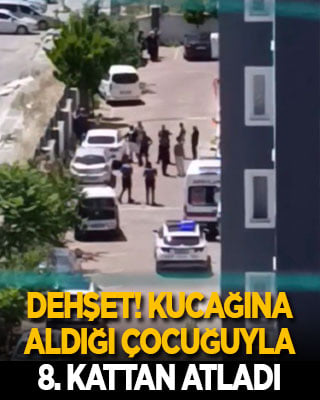 Dehşet! Kucağına aldığı çocuğuyla 8'inci kattan atladı