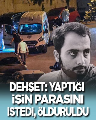 Dehşet: Yaptığı işin parasını istedi, öldürüldü