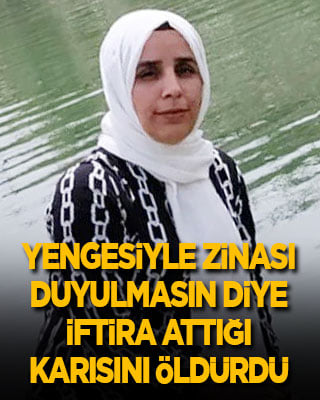 Dehşet! Yengesiyle zinası duyulmasın diye iftira attığı karısını öldürdü
