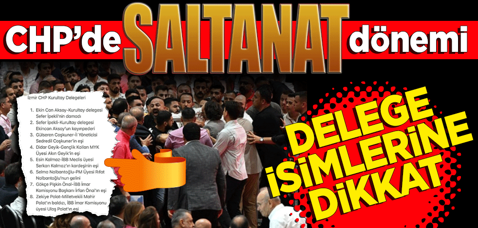 Delege isimlerine dikkat! CHP’de saltanat dönemi