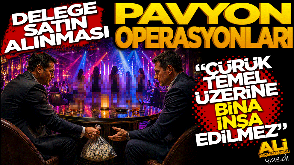 Delege satın alınması, pavyon operasyonları! Çürük temel üzerine bina inşa edilemez
