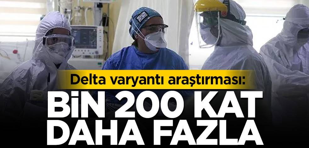 Delta varyantı araştırması: Bin 200 kat daha fazla