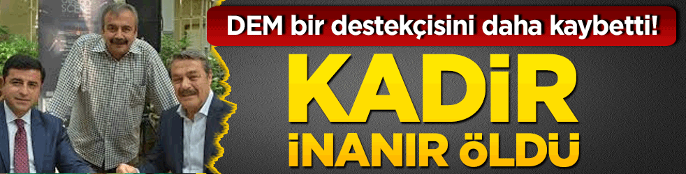 DEM bir destekçisini daha kaybetti! Kadir İnanır öldü