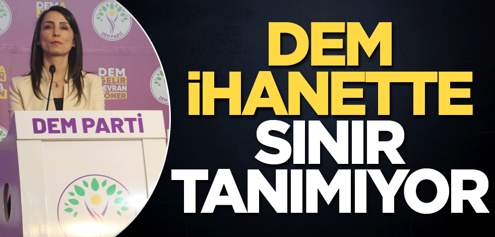 DEM, ihanette sınır tanımıyor