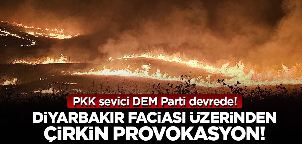 DEM Parti en iyi bildiği işi yapıyor! Diyarbakır'daki facia üzerinden provokasyon
