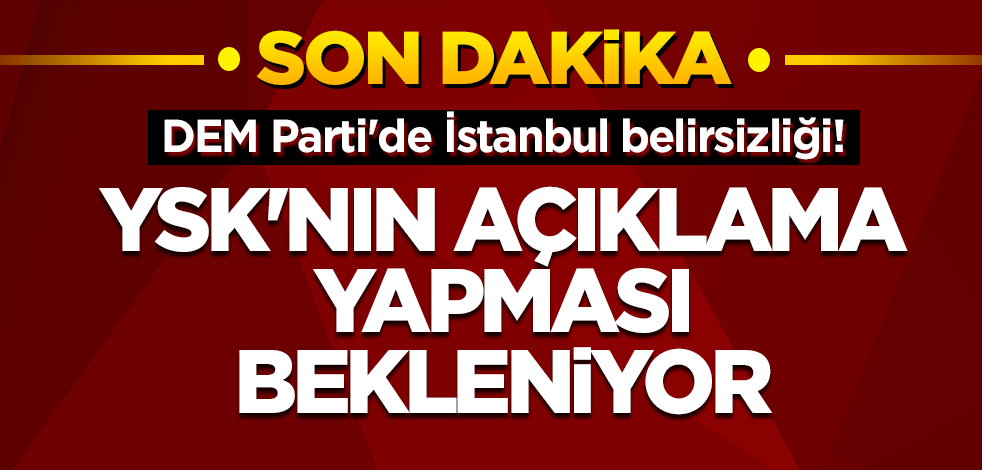 DEM Parti'de İstanbul belirsizliği! YSK'nın açıklama yapması bekleniyor