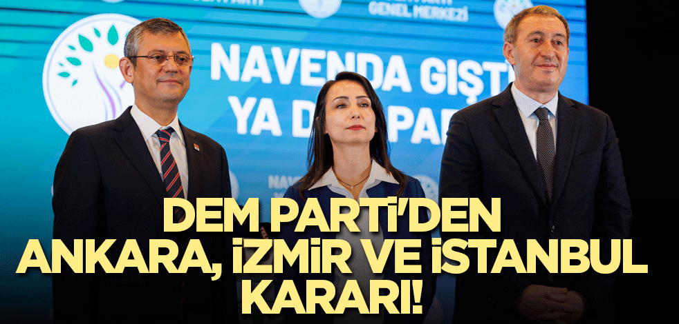 DEM Parti'den Ankara, İzmir ve İstanbul kararı!