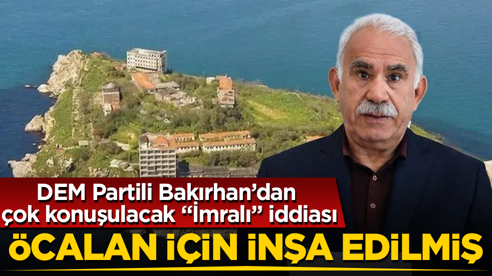 DEM Partili Bakırhan’dan çok konuşulacak "İmralı" iddiası: Öcalan için inşa edilmiş