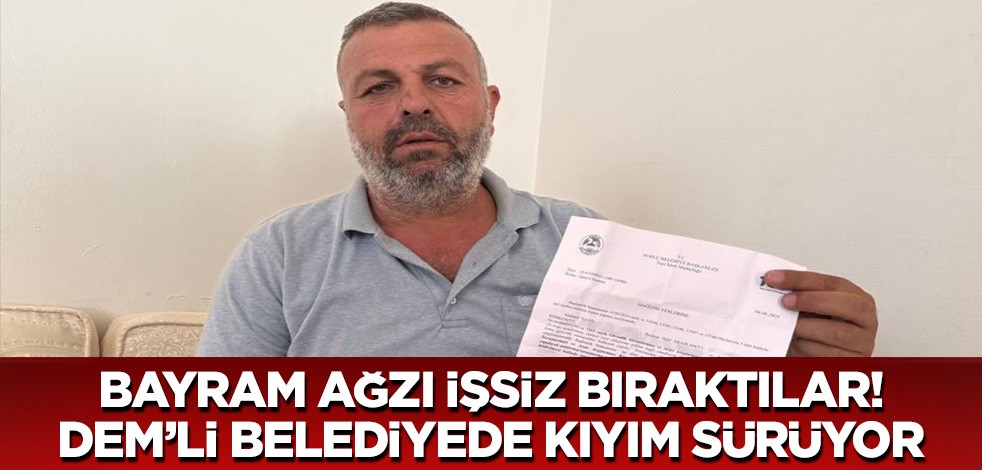 DEM Partili belediyede işçi kıyımı! Bayram ağzı işsiz bıraktılar