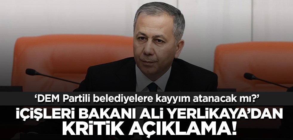 "DEM Partili belediyelere kayyım atanacak mı?" Bakan Yerlikaya cevapladı!
