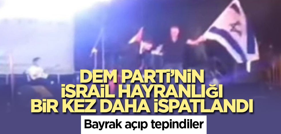 DEM Parti'nin İsrail hayranlığı bir kez daha ortaya çıktı