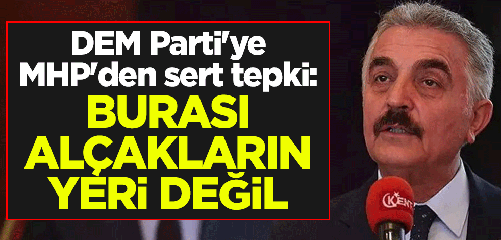 DEM Parti'ye MHP'den sert tepki: TBMM, Türk askerine iftira atan alçakların yeri değildir