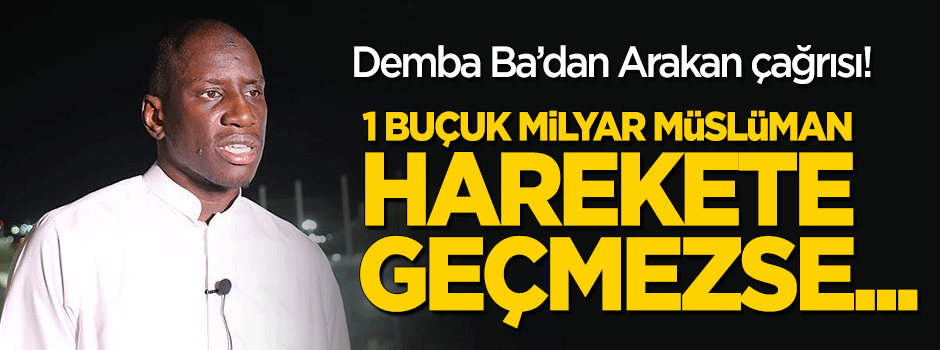 Demba Ba'dan Arakan çağrısı: 1 buçuk milyar Müslüman harekete geçmezse...