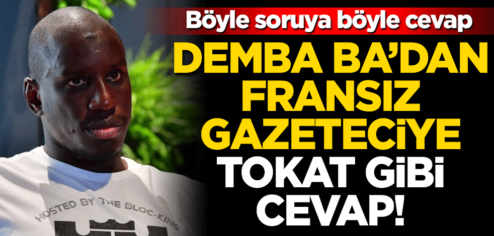 Demba Ba’dan Fransız gazeteciye tokat gibi cevap!