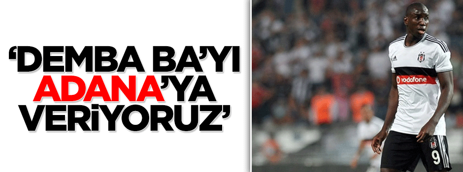 'Demba Ba'yı Adana'ya veriyoruz'