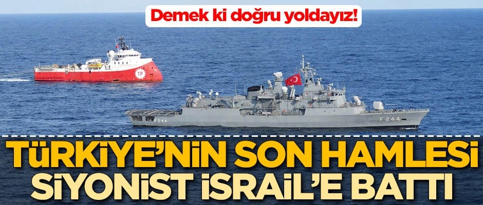Demek ki doğru yoldayız! Türkiye’nin son hamlesi Siyonist İsrail’e battı