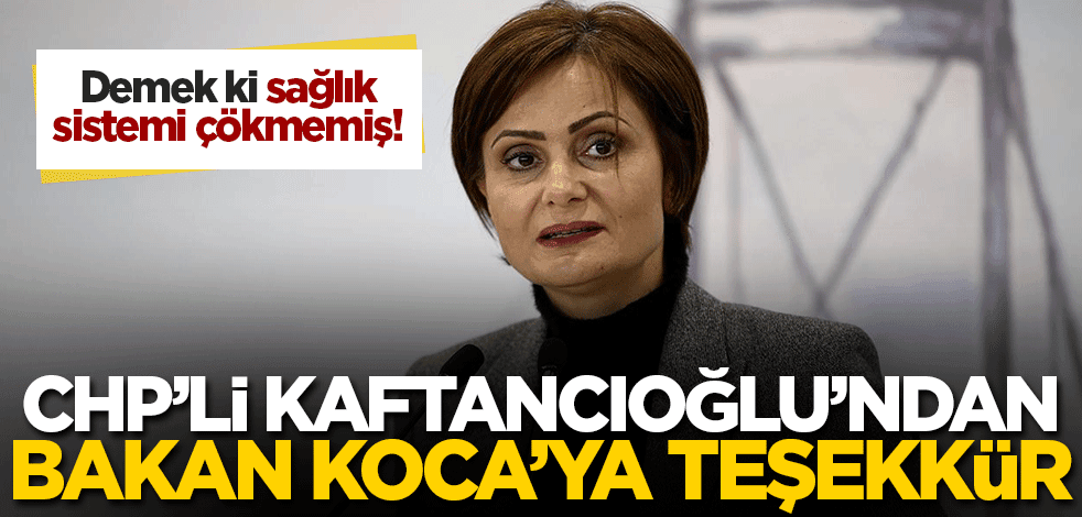 Demek ki sağlık sistemi iflas etmemiş! CHP'li Kaftancıoğlu'ndan Bakan Koca'ya teşekkür