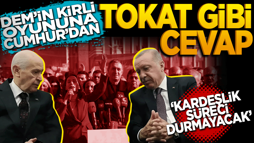 DEM’in kirli oyununa Cumhur’dan tokat gibi cevap: Kardeşlik süreci durmayacak!
