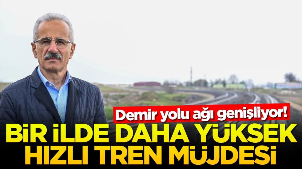 Demir yolu ağı genişliyor! Bir ile daha yüksek hızlı tren müjdesi
