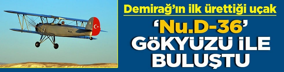 Demirağ&rsquo;ın ilk &uuml;rettiği u&ccedil;ak Nu.D-36 g&ouml;ky&uuml;z&uuml; ile buluştu