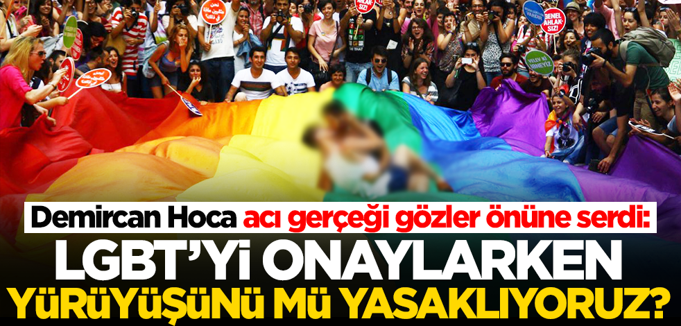 Demircan acı gerçeği gözler önüne serdi: LGBT’yi onaylarken yürüyüşünü mü yasaklıyoruz?