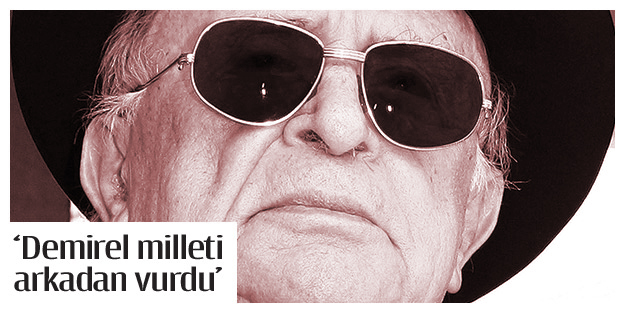 ‘Demirel milleti arkadan vurdu’
