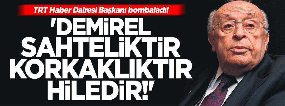 'Demirel sahteliktir, korkaklıktır, hiledir, kirli savaştır, ölümdür!'