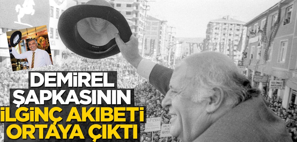 Demirel şapkasının ilginç akıbeti ortaya çıktı