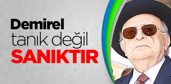 Demirel tanık değil sanıktır