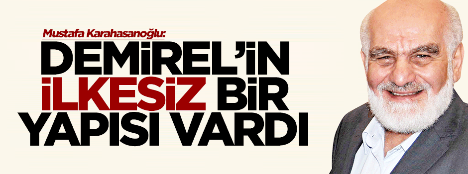 'Demirel'in ilkesiz bir yapısı vardı'