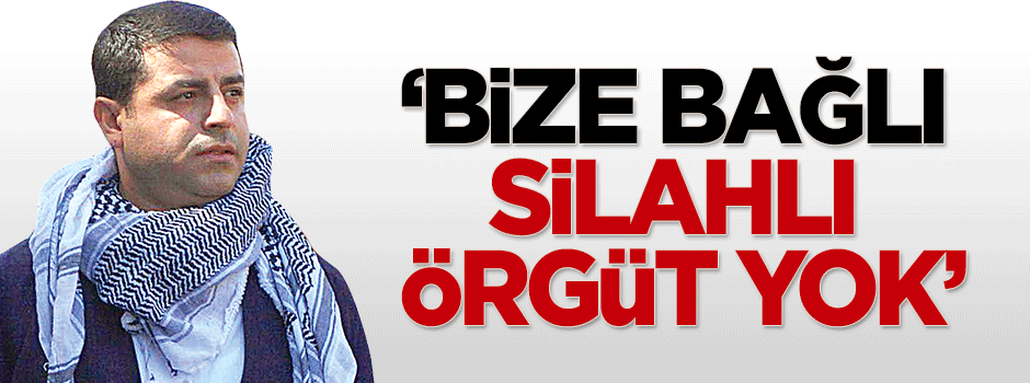 Demirtaş: Bize bağlı silahlı örgüt yok