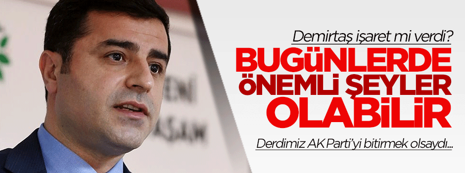 Demirtaş: Bugün yarın önemli gelişmeler olabilir