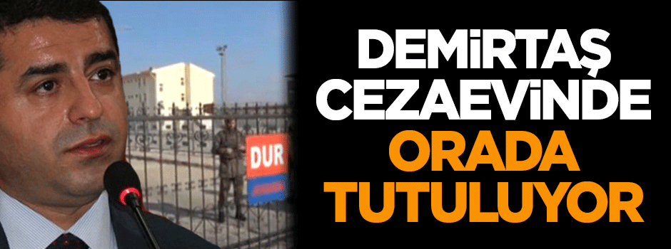 Demirtaş, cezaevinde orada tutuluyor