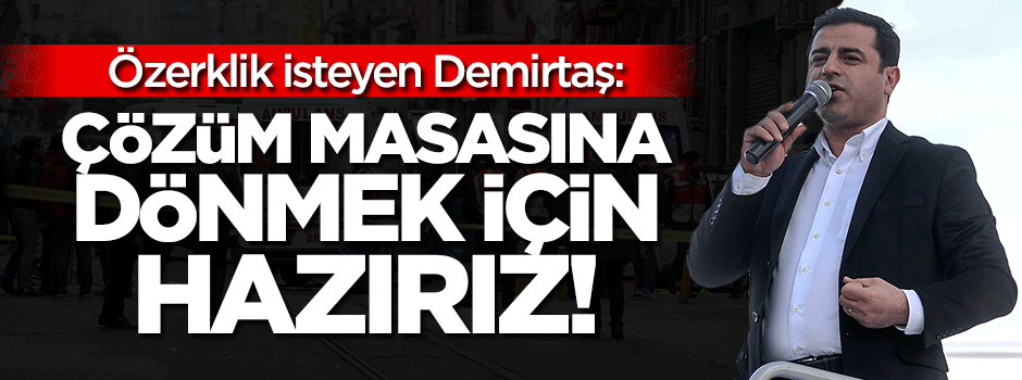 Demirtaş: Çözüm masasına dönmek için hazırız