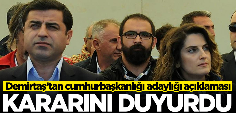 Demirtaş cumhurbaşkanlığı adaylığı konusunda kararını duyurdu