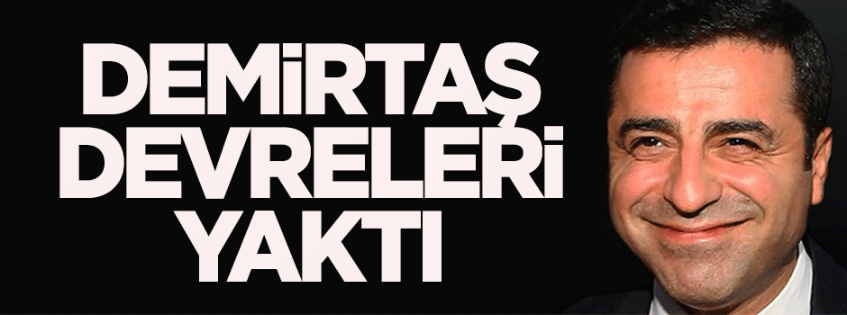 Demirtaş devreleri yaktı