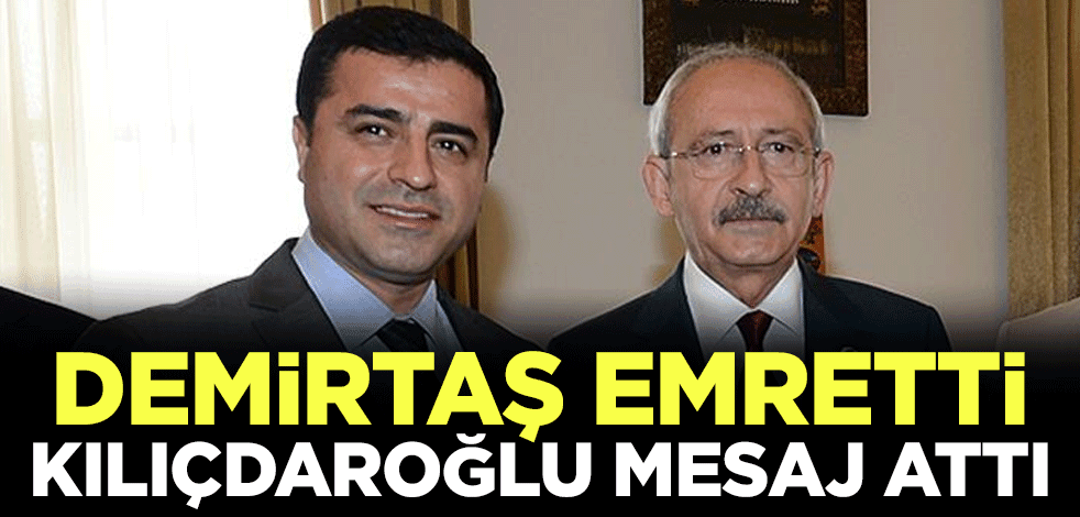 Demirtaş emretti, Kılıçdaroğlu mesaj attı