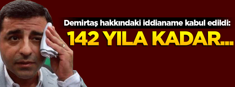 Demirtaş hakkında 142 yıla kadar hapis istemi!