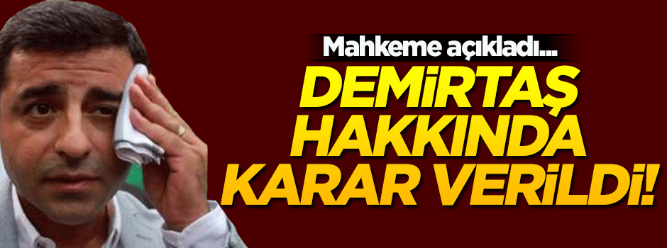 Demirtaş hakkında karar verildi!