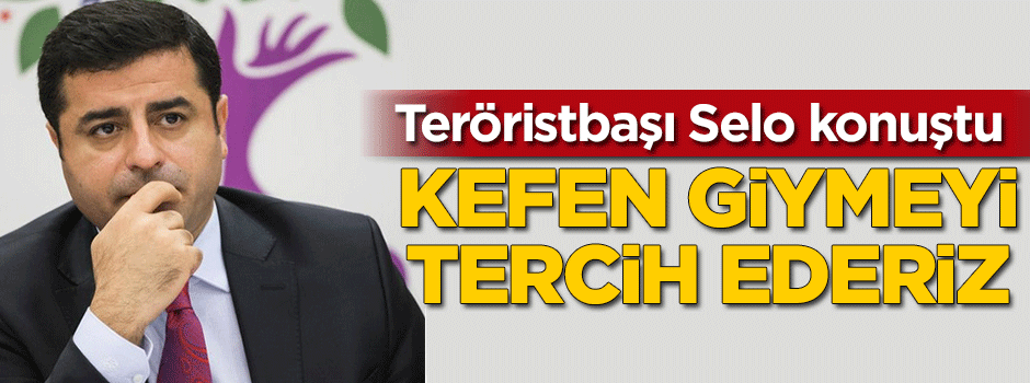 Demirtaş: Kefen giymeyi tercih ederiz
