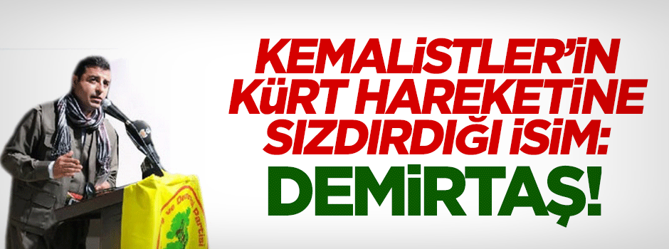'Demirtaş Kemalistler'in Kürt hareketine sızdırdığı bir isimdir'