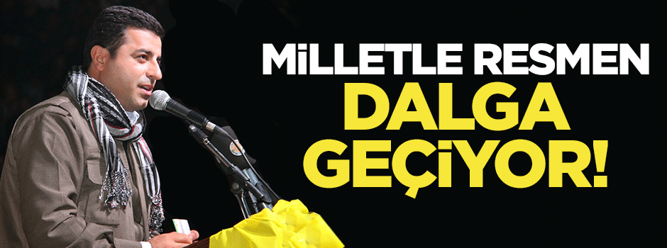 Demirtaş milletle resmen dalga geçiyor!