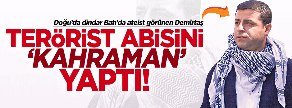 Demirtaş, terörist abisini kahraman yaptı!