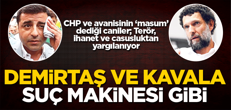 Demirtaş ve Kavala suç makinesi gibi