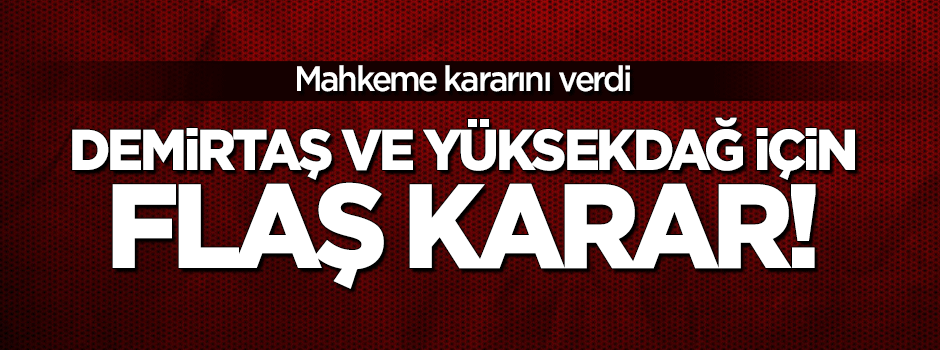 Demirtaş ve Yüksekdağ için flaş karar!