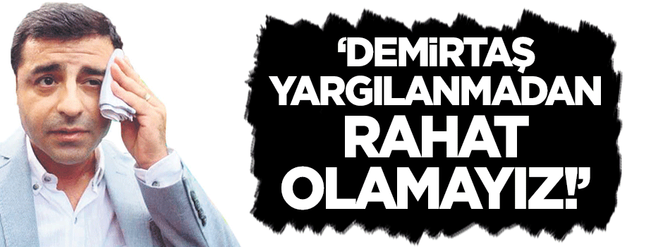 Demirtaş yargılanmadan rahat olamayız