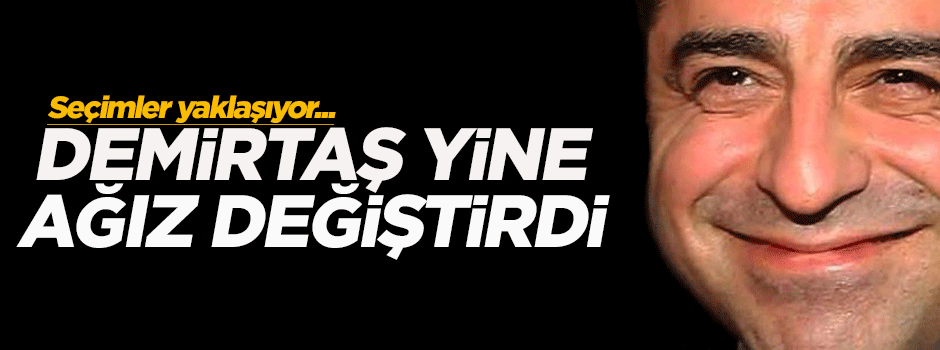 Demirtaş yine ağız değiştirdi
