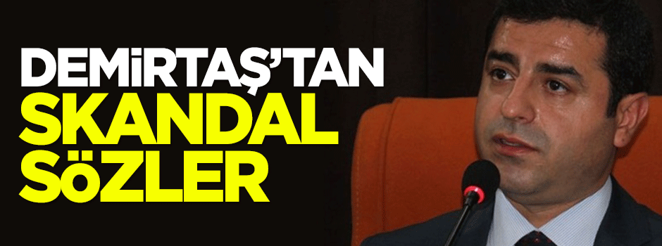Demirtaş yine teröristlere sahip çıktı!