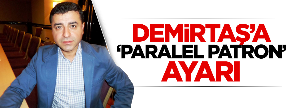 Demirtaş'a 'Paralel patron' ayarı!
